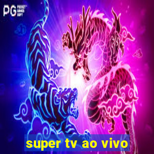 super tv ao vivo